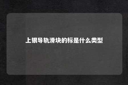上银导轨滑块的标是什么类型 